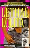 Lethal Lolita: A True Story of Sex, Scandal and Deadly Obsession