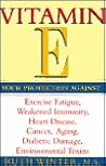 Vitamin E: Your Protection Against Exercise Fatigue, Weakened Immunity, Heart Disease, Cancer, Aging, Diabetic Damage, Environmental Toxins
