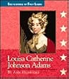 Louisa Catherine Johnson Adams: 1775-1852 (Encyclopedia of First Ladies) Louisa Catherine Johnson Adams: 1775-1852 (Encyclopedia of First Ladies)