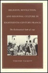 Religion, Revolution, and Regional Culture in Eighteenth-Century France: The Ecclesiastical Oath of 1791 (Princeton Legacy Library)