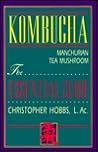 Kombucha: Manchurian Tea Mushroom: The Essential Guide