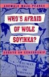 Who's Afraid of Wole Soyinka?: Essays on Censorship Who's Afraid of Wole Soyinka?: Essays on Censorship