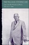 The Wallace Stevens Case: Law and the Practice of Poetry The Wallace Stevens Case: Law and the Practice of Poetry