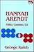 Hannah Arendt: Politics, Co...