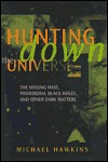 Hunting Down the Universe: The Missing Mass, Primordial Black Holes, and Other Dark Matters (Hardcover)