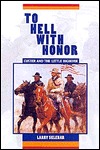To Hell with Honor: Custer and the Little Bighorn
