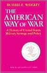 The American Way of War: A History of United States Military Strategy and Policy