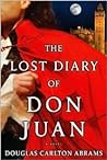 The Lost Diary of Don Juan: An Account of the True Arts of Passion and the Perilous Adventure of Love