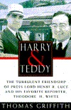 Harry and Teddy: The Turbulent Friendship of Press Lord Henry R. Luce and His Favorite Reporter, Theodore H. White (Hardcover)