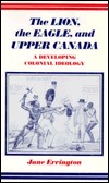 The Lion, the Eagle, and Upper Canada: A Developing Colonial Ideology (Paperback)