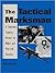 The Tactical Marksman: A Complete Training Manual for Police and Practical Shooters