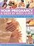 Your Pregnancy: A Week by Week Guide: What to expect at every stage, from conception to birth and post-natal care; Expert advice and guidance for a healthy, happy pregnancy and baby
