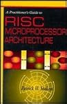 A Practitioner's Guide to Risc Microprocessor Architecture A Practitioner's Guide to Risc Microprocessor Architecture