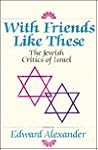 With Friends Like These: The Jewish Critics of Israel With Friends Like These: The Jewish Critics of Israel
