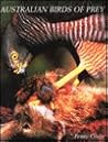 Australian Birds of Prey: The Biology and Ecology of Raptors Australian Birds of Prey: The Biology and Ecology of Raptors