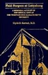 Field Surgeon at Gettysburg: A Memorial Account of the Medical Unit of the Thirty-Second Massachusetts Regiment Field Surgeon at Gettysburg: A Memorial Account of the Medical Unit of the Thirty-Second Massachusetts Regiment