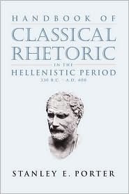 Handbook of Classical Rhetoric in the Hellenistic Period, 330 B.C. - A.D. 400 (Paperback)