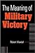 The Meaning of Military Victory by Robert Mandel