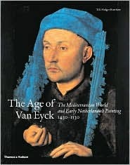 The Age of Van Eyck: The Mediterranean World and Early Netherlandish Painting 1430-1530 (Hardcover)