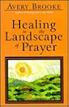Healing in the Landscape of Prayer Healing in the Landscape of Prayer