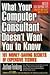 What Your Computer Consultant Doesn't Want You to Know: 101 Money-Saving Secrets of Expensive Techies