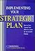 Implementing Your Strategic Plan: How to Turn "Intent" into Effective Action for Sustainable Change