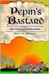 Pepin's Bastard: The Story of Charles Martel (Charlemagne Trilogy, #2)
