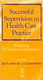 Successful Supervision in Health Care Practice: Promoting Professional Development Successful Supervision in Health Care Practice: Promoting Professional Development