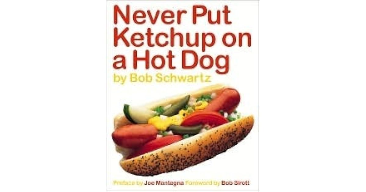 Never Put Ketchup on a Hot Dog by Bob Schwartz