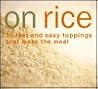 On Rice: 60 Fast and Easy Toppings That Make the Meal