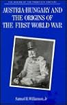Austria-Hungary and the Origins of the First World War Austria-Hungary and the Origins of the First World War