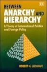 Between Anarchy and Hierarchy: A Theory of International Politics and Foreign Policy