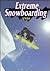 Extreme Snowboarding (Extreme Sports)