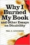 Why I Burned My Book and Other Essays on Disability by Paul K. Longmore