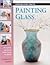 Painting Glass: 15 stylish projects from start to finish