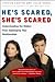 He's Scared, She's Scared: Understanding the Hidden Fears Sabotaging Your Relationships