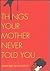 Things Your Mother Never Told You