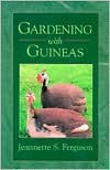 Gardening with Guineas: A Step-By-Step Guide to Raising Guinea Fowl on a Small Scale (Paperback)