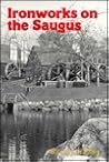 Ironworks on the Saugus: The Lynn and Braintree Ventures of the Company of Undertakers of the Ironworks in New England Ironworks on the Saugus: The Lynn and Braintree Ventures of the Company of Undertakers of the Ironworks in New England