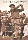The Hogan Way: How to Apply Ben Hogan's Exceptional Swing and Shotmaking Genius to Your Own Game