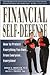 Financial Self-Defense: How to Protect Everything You Own...From Everyone...Everytime!