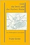 God, The Devil And The Perfect Pizza: Ten Philosophical Questions God, The Devil And The Perfect Pizza: Ten Philosophical Questions