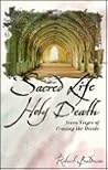 Sacred Life Holy Death : Seven Stages of Crossing the Divide Sacred Life Holy Death : Seven Stages of Crossing the Divide