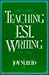 Teaching ESL Writing by Joy M. Reid