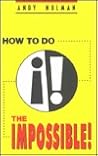 How to Do the Impossible! How to Do the Impossible!