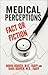 Medical Perceptions: Fact or Fiction