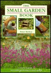 The Small Garden Book: A Practical Guide to Successful Gardening in Small Spaces (Hardcover)
