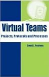 Virtual Teams: Projects, Protocols and Processes