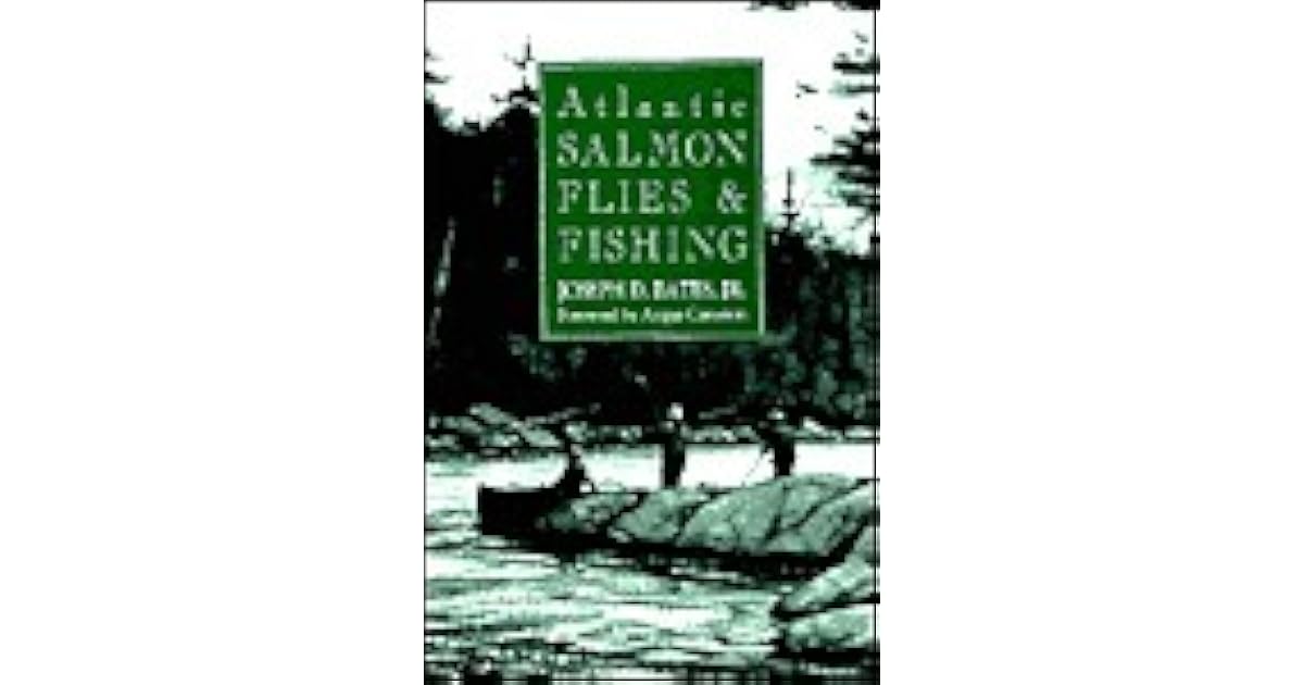 Atlantic Salmon Flies & Fishing by Joseph D. Bates Jr.