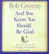 And You Know You Should Be Glad by Bob  Greene